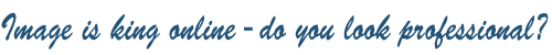 Image is everything on the net - how's your site looking?